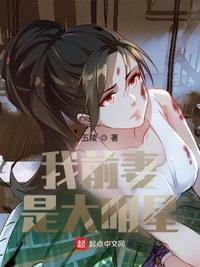 我的前妻是大明星免费下载全集漫画